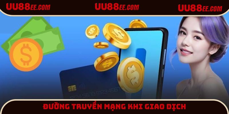 Đường truyền ảnh hưởng trực tiếp đến giao dịch