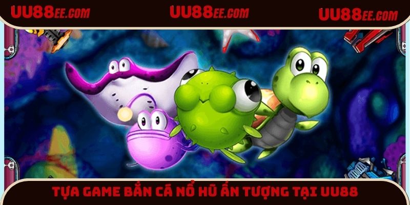 Tựa game bắn cá săn nổ hũ siêu hấp dẫn trong nhà cái UU88
