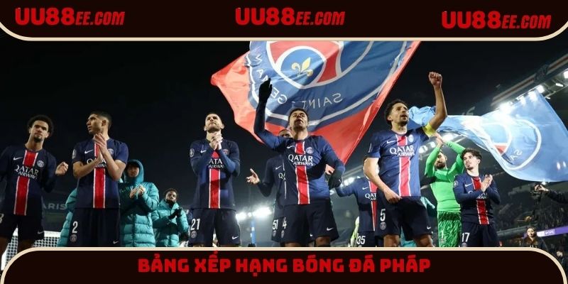Bảng xếp hạng bóng đá Pháp đang dẫn đầu bởi Paris Saint Germain