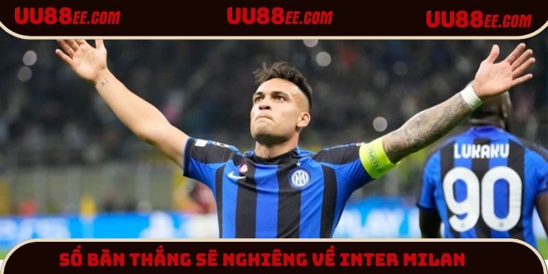Số bàn thắng sẽ nghiêng về Inter Milan