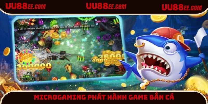 Microgaming hợp tác phát hành game bắn cá rút tiền thật tại UU88