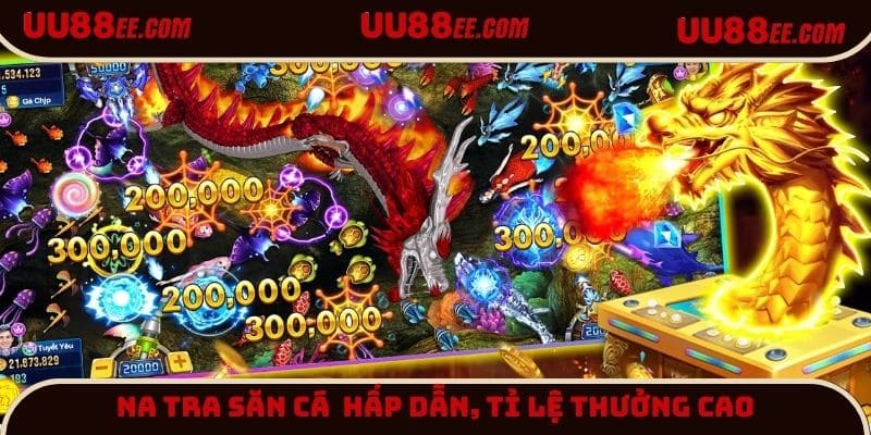 Trò chơi Na Tra Săn Cá siêu ấn tượng với tiền thưởng cao