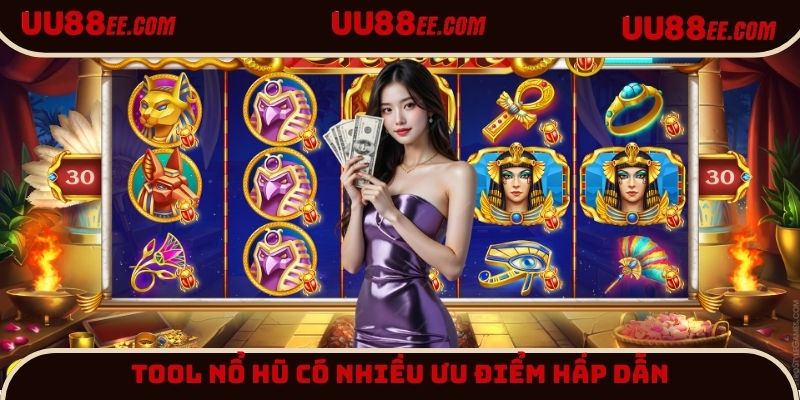 Tool nổ hũ có nhiều ưu điểm hữu ích hỗ trợ người chơi săn thưởng
