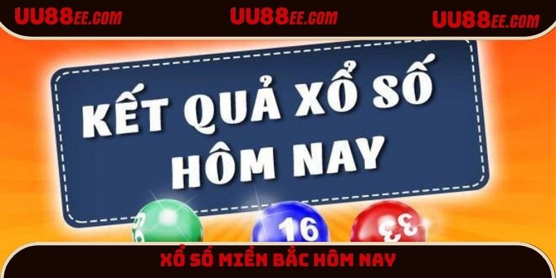 Xổ số miền Bắc hôm nay